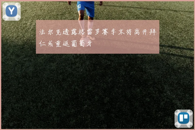 法尔克透露格雷罗赛季末将离开拜仁或重返葡萄牙
